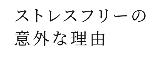 ストレスフリーの意外な理由