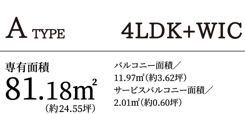 A TYPE 4LDK+WIC｜専有面積81.18㎡（約24.55坪）バルコニー面積／11.97㎡（約3.62坪）サービスバルコニー面積／2.01㎡（約0.60坪）