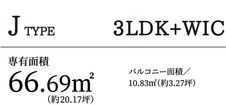 J TYPE 3LDK＋WIC｜専有面積66.69㎡（約20.17坪）バルコニー面積／10.83㎡（約3.27坪）