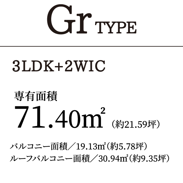 GrTYPE 3LDK+2WIC｜専有面積71.40㎡（約21.59坪）バルコニー面積／19.13㎡（約5.78坪）ルーフバルコニー面積／30.94㎡（約9.35坪）