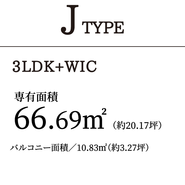 J TYPE 3LDK＋WIC｜専有面積66.69㎡（約20.17坪）バルコニー面積／10.83㎡（約3.27坪）